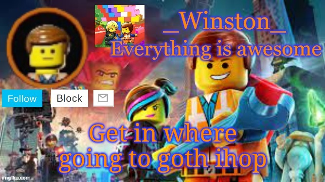 Winston's Lego movie temp | Get in where going to goth ihop | image tagged in winston's lego movie temp | made w/ Imgflip meme maker