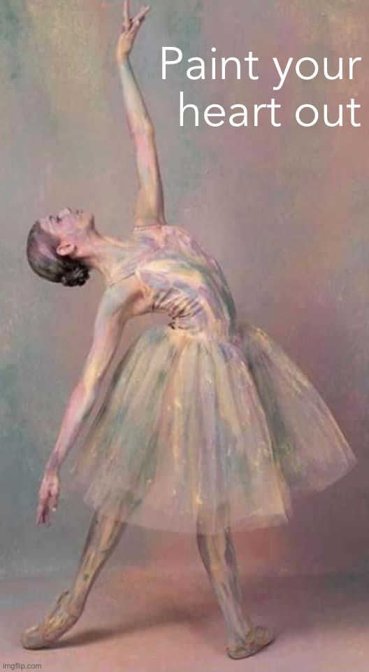 Painters <3 Dancers :) | Paint your heart out | image tagged in dancer painting,dancer,painting,paint,dancing,ballerina | made w/ Imgflip meme maker