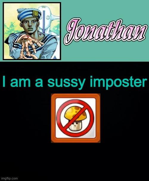 No Fungus Among Us | I am a sussy imposter | image tagged in jonathan 8 | made w/ Imgflip meme maker