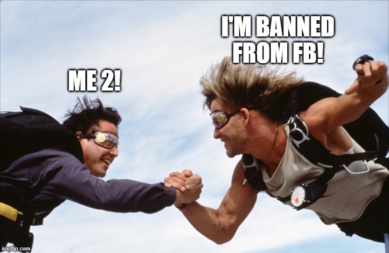 Banned from facebook | I'M BANNED FROM FB! ME 2! | image tagged in banned,facebook,point break,keanu reeves,patrick swayze | made w/ Imgflip meme maker