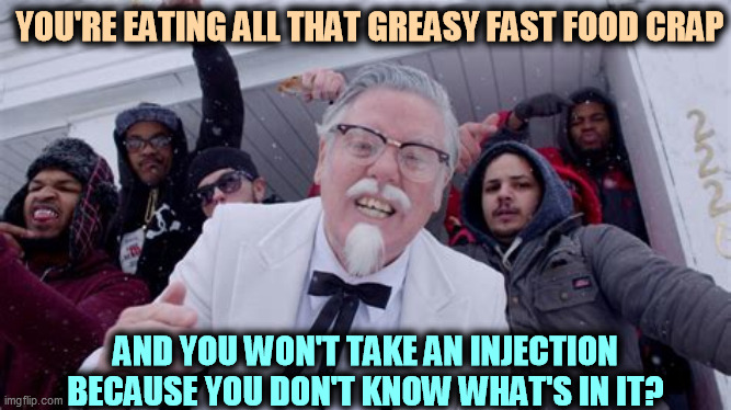 What's wrong with you? | YOU'RE EATING ALL THAT GREASY FAST FOOD CRAP; AND YOU WON'T TAKE AN INJECTION BECAUSE YOU DON'T KNOW WHAT'S IN IT? | image tagged in fast food,garbage,vaccination,clean | made w/ Imgflip meme maker