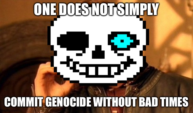 One does not simply (Sans edition) | ONE DOES NOT SIMPLY; COMMIT GENOCIDE WITHOUT BAD TIMES | made w/ Imgflip meme maker
