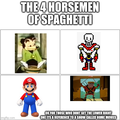 Somebody toucha my life | THE 4 HORSEMEN OF SPAGHETTI; OK FOR THOSE WHO DONT GET THE LOWER RIGHT ONE ITS A REFERENCE TO A SHOW CALLED HOME MOVIES | image tagged in the 4 horsemen of | made w/ Imgflip meme maker
