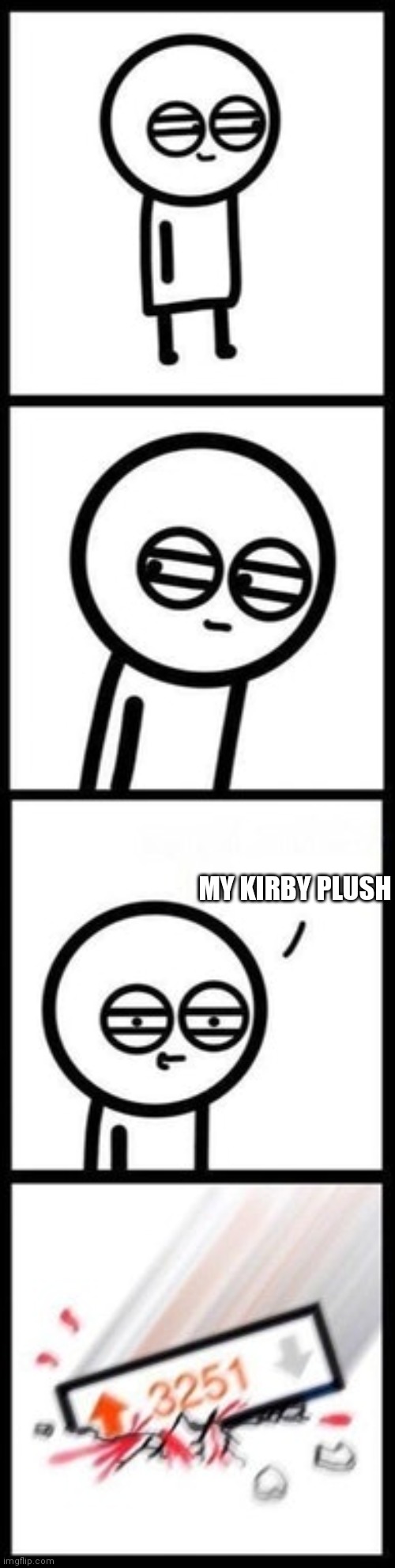 E | MY KIRBY PLUSH | image tagged in 3251 upvotes | made w/ Imgflip meme maker