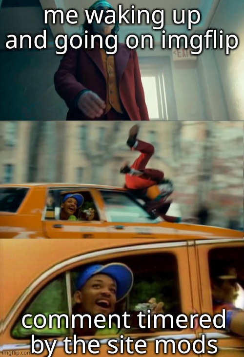 im not actually comment timered | me waking up and going on imgflip; comment timered by the site mods | made w/ Imgflip meme maker
