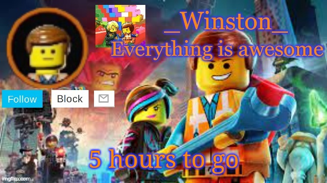 Winston's Lego movie temp | 5 hours to go | image tagged in winston's lego movie temp | made w/ Imgflip meme maker