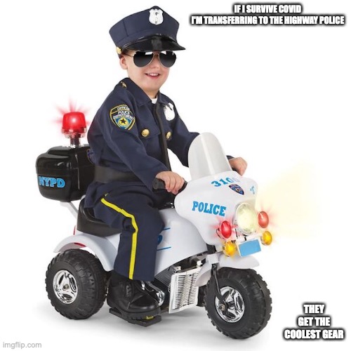 Cop Bike Kid | IF I SURVIVE COVID I'M TRANSFERRING TO THE HIGHWAY POLICE; THEY GET THE COOLEST GEAR | image tagged in covid-19,uk,memes | made w/ Imgflip meme maker