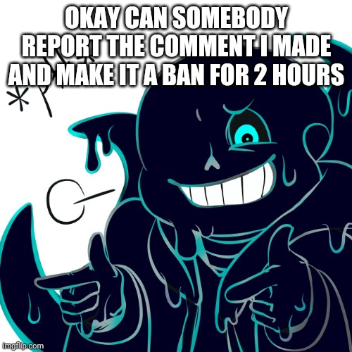 Nootmare laugh | OKAY CAN SOMEBODY REPORT THE COMMENT I MADE AND MAKE IT A BAN FOR 2 HOURS | image tagged in nootmare laugh | made w/ Imgflip meme maker