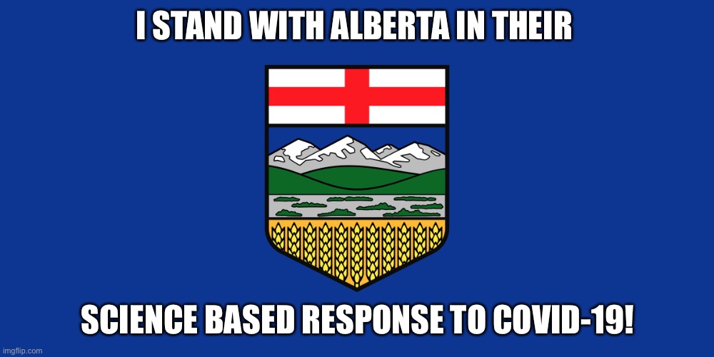 Alberta Covid response | I STAND WITH ALBERTA IN THEIR; SCIENCE BASED RESPONSE TO COVID-19! | image tagged in alberta,covid-19,political | made w/ Imgflip meme maker