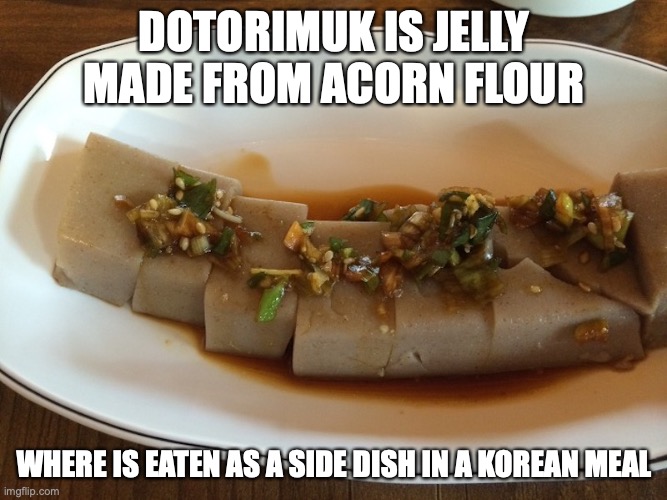 Dotorimuk | DOTORIMUK IS JELLY MADE FROM ACORN FLOUR; WHERE IS EATEN AS A SIDE DISH IN A KOREAN MEAL | image tagged in jelly,food,memes | made w/ Imgflip meme maker
