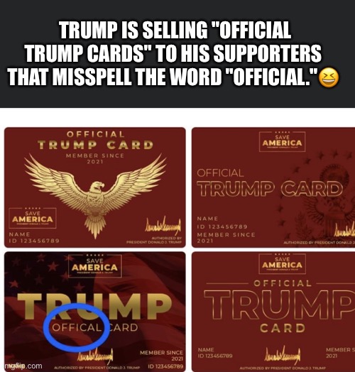 Trump Card Denied! | TRUMP IS SELLING "OFFICIAL TRUMP CARDS" TO HIS SUPPORTERS THAT MISSPELL THE WORD "OFFICIAL."😆 | image tagged in donald trump,trumpcard,trump supporters,basket of deplorables,loser,maga | made w/ Imgflip meme maker