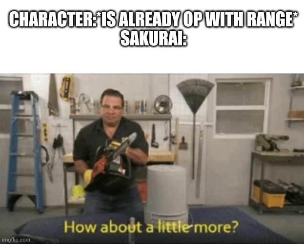 CHARACTER:*IS ALREADY OP WITH RANGE*
SAKURAI: | image tagged in blank white template,how about a little more,super smash bros | made w/ Imgflip meme maker