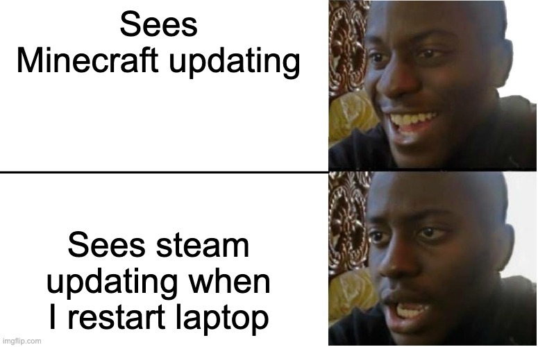 Upvote if you are like this to or comment | Sees Minecraft updating; Sees steam updating when I restart laptop | image tagged in disappointed black guy | made w/ Imgflip meme maker