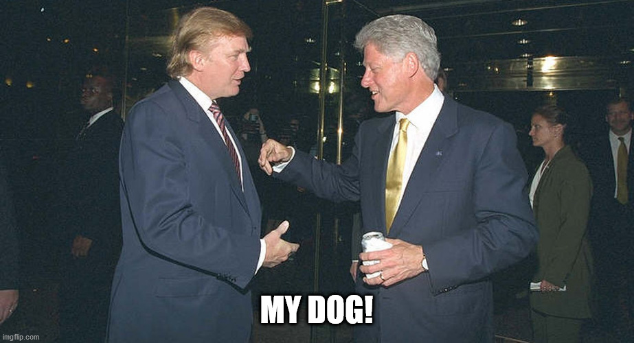 Leopards Don't Change Spots | MY DOG! | image tagged in donald trump,bill clinton | made w/ Imgflip meme maker