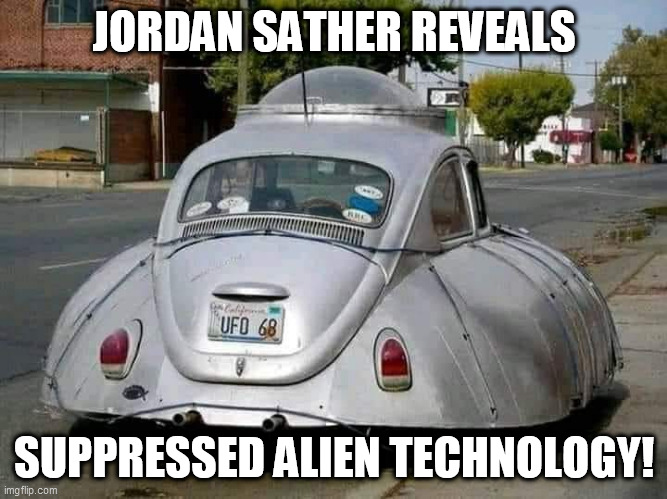 Alien Tech | JORDAN SATHER REVEALS; SUPPRESSED ALIEN TECHNOLOGY! | image tagged in ufo,funny memes | made w/ Imgflip meme maker