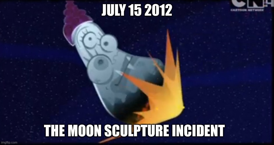 The Moon Sculpture Incident | JULY 15 2012; THE MOON SCULPTURE INCIDENT | image tagged in moon,skatoony | made w/ Imgflip meme maker