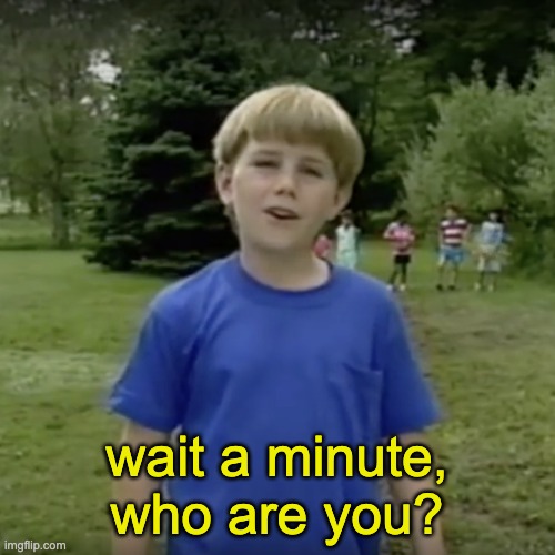 Kazoo kid wait a minute who are you | wait a minute, who are you? | image tagged in kazoo kid wait a minute who are you | made w/ Imgflip meme maker