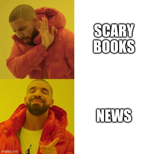 No, wait, he's got a point | SCARY BOOKS; NEWS | image tagged in drake blank | made w/ Imgflip meme maker