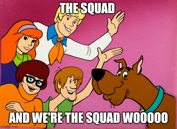 Inquistormaster | THE SQUAD; AND WE'RE THE SQUAD WOOOOO | image tagged in scooby doo group | made w/ Imgflip meme maker