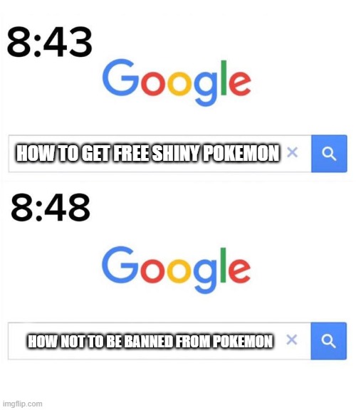 google before after | HOW TO GET FREE SHINY POKEMON; HOW NOT TO BE BANNED FROM POKEMON | image tagged in google before after | made w/ Imgflip meme maker