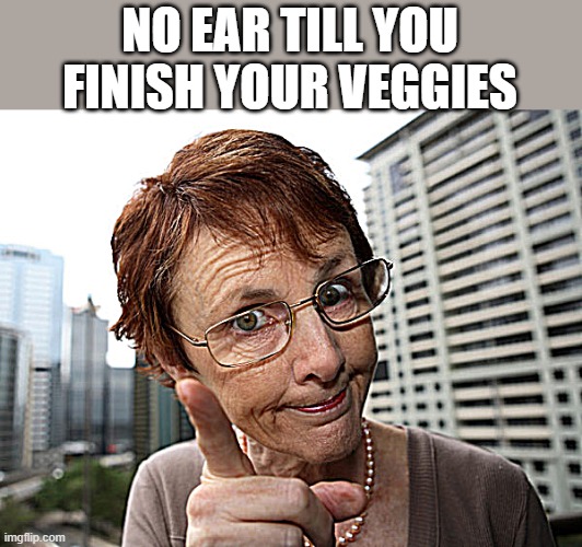 NO EAR TILL YOU FINISH YOUR VEGGIES | made w/ Imgflip meme maker