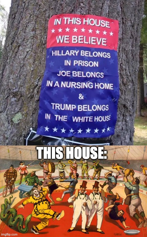 THIS HOUSE: | image tagged in delusional trumpers in this house we believe,circus | made w/ Imgflip meme maker