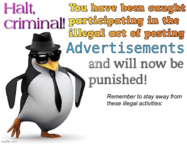 Halt, criminal! You’re caught posting advertisement | image tagged in anti-advertisement violation | made w/ Imgflip meme maker