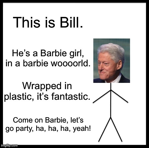 ddr | This is Bill. He’s a Barbie girl, in a barbie woooorld. Wrapped in plastic, it’s fantastic. Come on Barbie, let’s go party, ha, ha, ha, yeah! | made w/ Imgflip meme maker