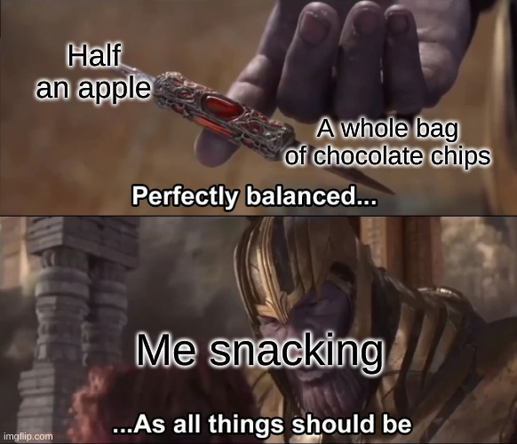 Fitness is my passion | Half an apple; A whole bag of chocolate chips; Me snacking | image tagged in thanos perfectly balanced as all things should be,fitness is my passion | made w/ Imgflip meme maker