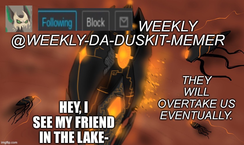 Uh oh | HEY, I SEE MY FRIEND IN THE LAKE- | image tagged in weekly s scp-2399 template | made w/ Imgflip meme maker