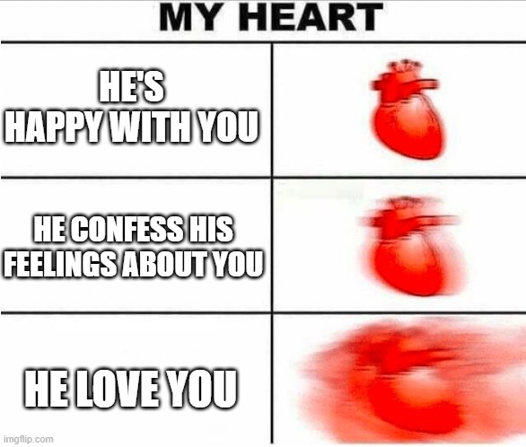 Heartbeat | HE'S HAPPY WITH YOU; HE CONFESS HIS FEELINGS ABOUT YOU; HE LOVE YOU | image tagged in heartbeat | made w/ Imgflip meme maker