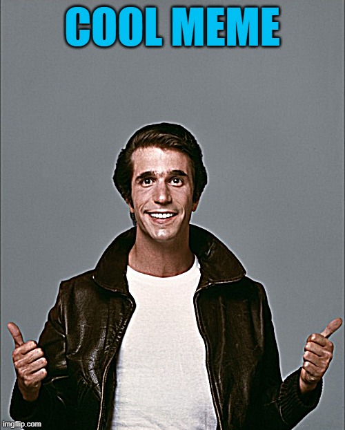 The Fonz | COOL MEME | image tagged in the fonz | made w/ Imgflip meme maker