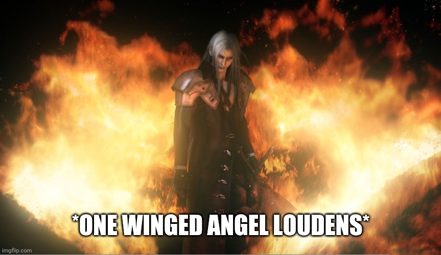 Sephiroth in Fire | *ONE WINGED ANGEL LOUDENS* | image tagged in sephiroth in fire | made w/ Imgflip meme maker