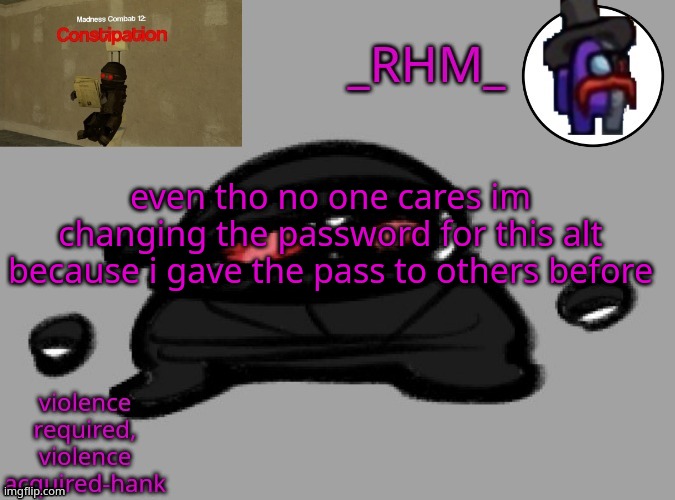 dm me if you want access to alt | even tho no one cares im changing the password for this alt because i gave the pass to others before | image tagged in rhm temp | made w/ Imgflip meme maker