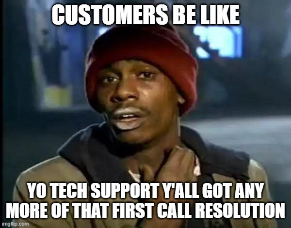 There I Fixed It | CUSTOMERS BE LIKE; YO TECH SUPPORT Y'ALL GOT ANY MORE OF THAT FIRST CALL RESOLUTION | image tagged in memes,y'all got any more of that,first call resolutions,there i fixed it,fixed,why do i fix everything i touch | made w/ Imgflip meme maker