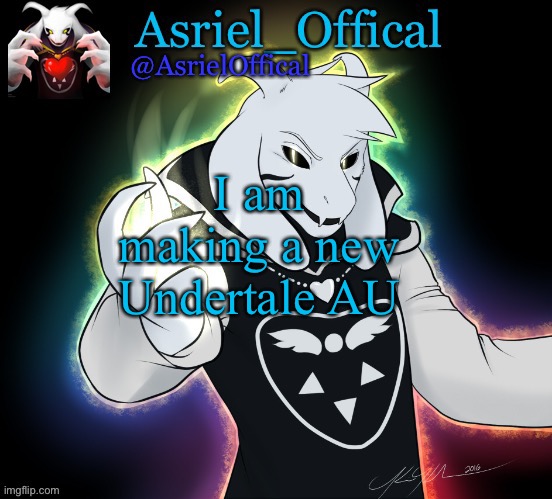 Asriel_Offical | I am making a new Undertale AU | image tagged in asriel_offical | made w/ Imgflip meme maker