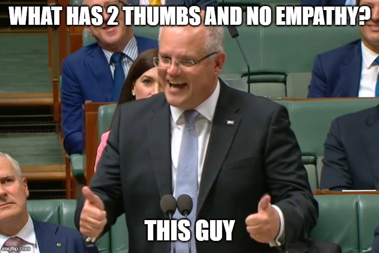 How good is Australia | WHAT HAS 2 THUMBS AND NO EMPATHY? THIS GUY | image tagged in how good is australia | made w/ Imgflip meme maker