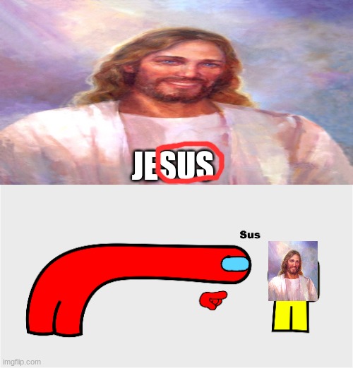 when you realize you can't spell Jesus without sus | JESUS | image tagged in among us sus | made w/ Imgflip meme maker