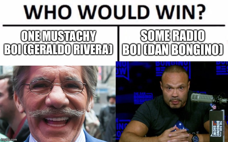 I’m watching Fox News, and these guys just tore into each other | ONE MUSTACHY BOI (GERALDO RIVERA); SOME RADIO BOI (DAN BONGINO) | made w/ Imgflip meme maker