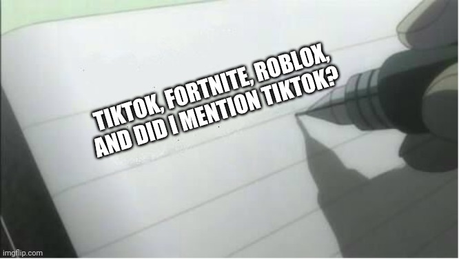 My ideal death note | TIKTOK, FORTNITE, ROBLOX, AND DID I MENTION TIKTOK? | image tagged in death note blank | made w/ Imgflip meme maker