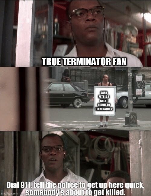 Die Hard 2 | TRUE TERMINATOR FAN; DARK FATE IS A GREAT SEQUEL TO TERMINATOR 2 | image tagged in die hard 2 | made w/ Imgflip meme maker