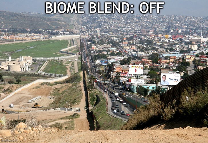 its kinda weird tho |  BIOME BLEND: OFF | image tagged in border wall,border,wait what,seriously,memes,funny memes | made w/ Imgflip meme maker
