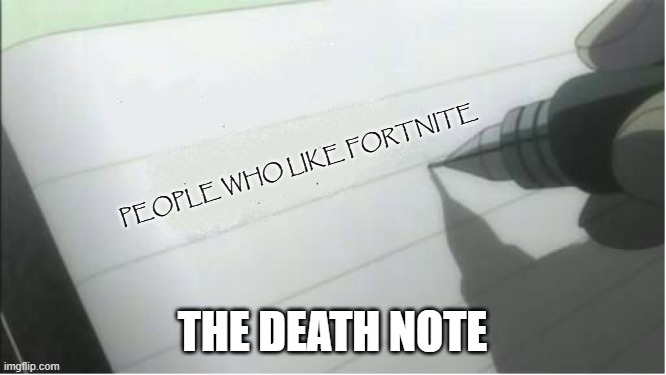 i wish i had a death note | PEOPLE WHO LIKE FORTNITE; THE DEATH NOTE | image tagged in death note blank | made w/ Imgflip meme maker