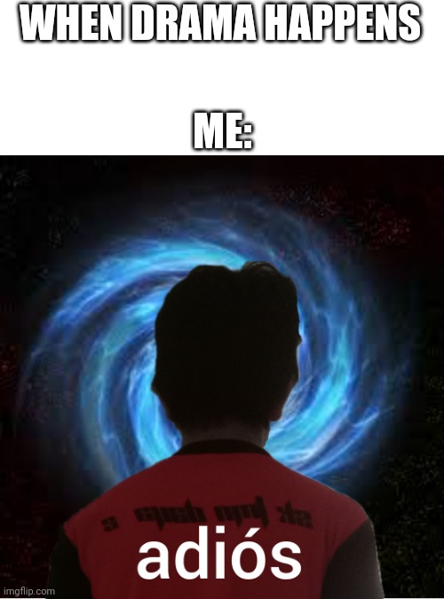 WHEN DRAMA HAPPENS; ME: | image tagged in akifhaziq adios | made w/ Imgflip meme maker