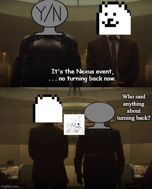 Loki, But Also Undertale | It's the Nexus event, . . . no turning back now. Who said anything about turning back? | image tagged in undertale,loki,meme | made w/ Imgflip meme maker