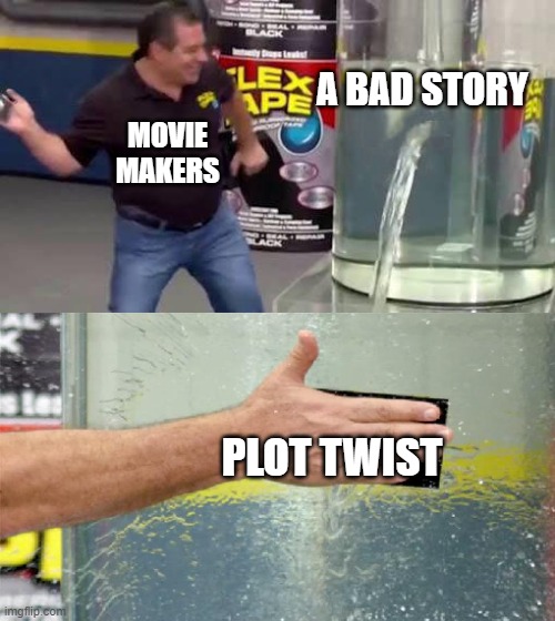 h m m y e s | A BAD STORY; MOVIE MAKERS; PLOT TWIST | image tagged in flex tape | made w/ Imgflip meme maker