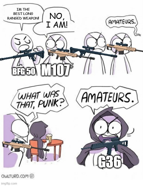 i said weapon not sniper so pls dont get mad at me for assuming the g36 as a sniper | IM THE BEST LONG RANGED WEAPON! NO, I AM! M107; BFG 50; G36 | image tagged in amateurs,roblox,roblox meme,phantom forces | made w/ Imgflip meme maker