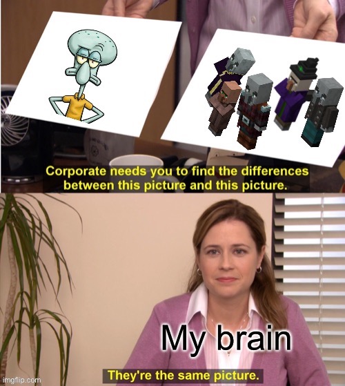 Maybe its the nose? | image tagged in corporate needs you to find the differences,squidward,minecraft | made w/ Imgflip meme maker
