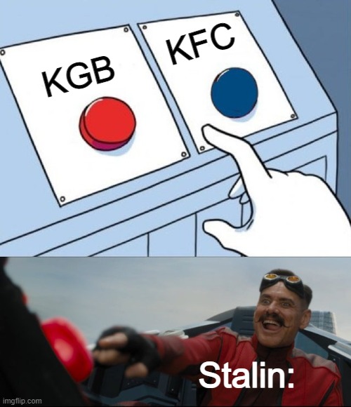 stalin | KFC; KGB; Stalin: | image tagged in robotnik button | made w/ Imgflip meme maker