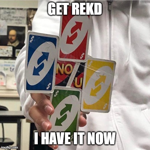 GET REKD I HAVE IT NOW | image tagged in no u | made w/ Imgflip meme maker
